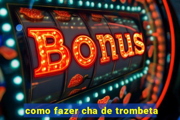 como fazer cha de trombeta